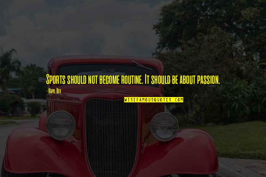 Dev's Quotes By Kapil Dev: Sports should not become routine. It should be