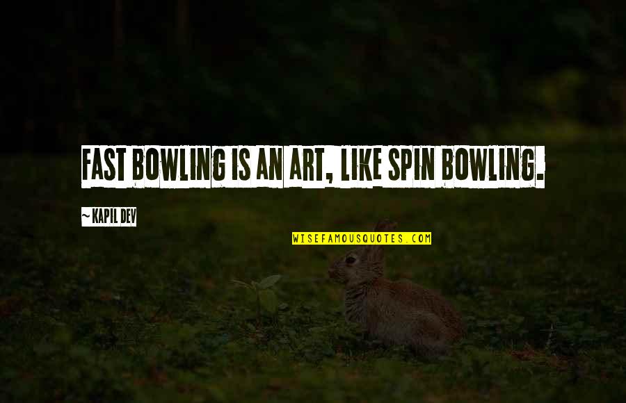 Dev's Quotes By Kapil Dev: Fast bowling is an art, like spin bowling.