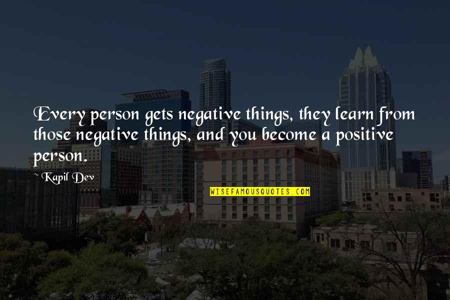 Dev's Quotes By Kapil Dev: Every person gets negative things, they learn from