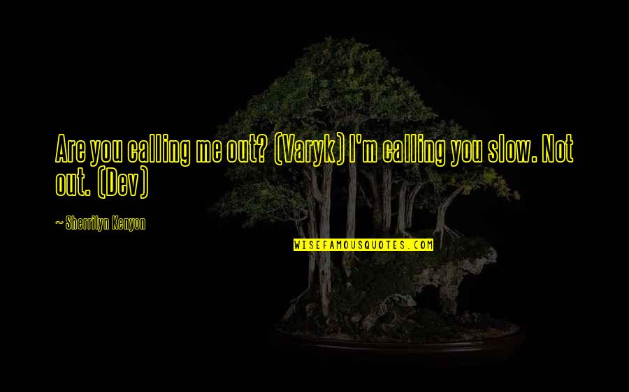 Dev's Quotes By Sherrilyn Kenyon: Are you calling me out? (Varyk) I'm calling
