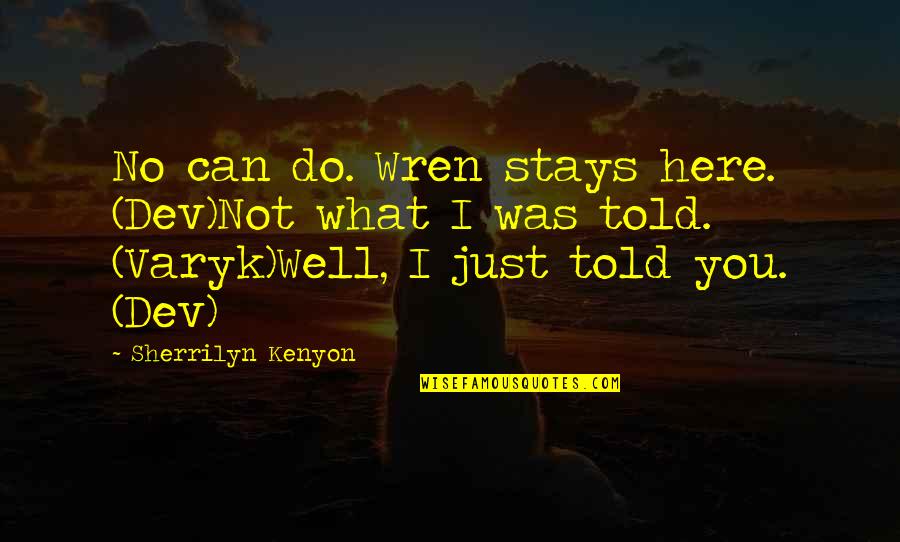 Dev's Quotes By Sherrilyn Kenyon: No can do. Wren stays here. (Dev)Not what