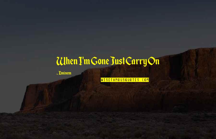 Devs Tv Quotes By Eminem: When I'm Gone Just Carry On