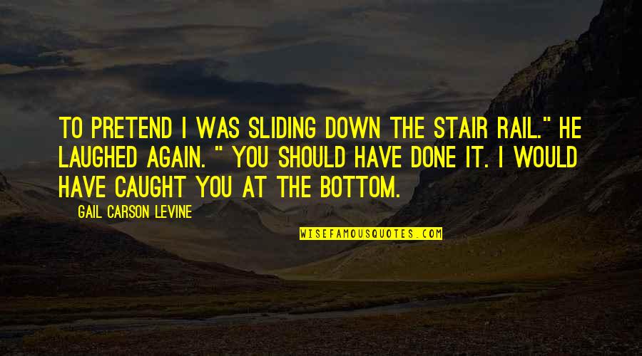 Devta Doolan Quotes By Gail Carson Levine: To pretend I was sliding down the stair