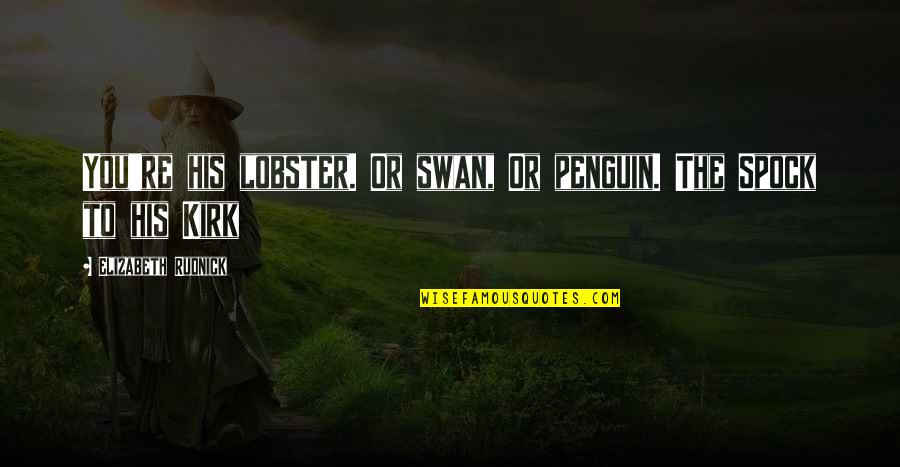 Devushki Golie Quotes By Elizabeth Rudnick: You're his lobster. Or swan, Or penguin. The