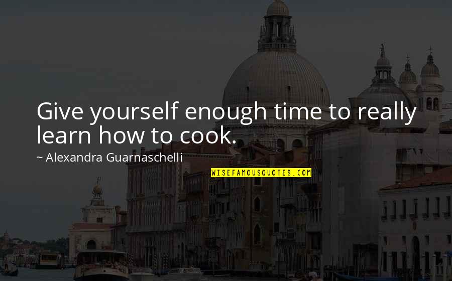 Devvrat Quotes By Alexandra Guarnaschelli: Give yourself enough time to really learn how
