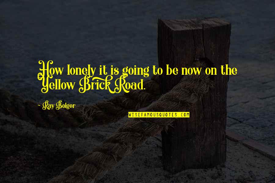 Devvrat Quotes By Ray Bolger: How lonely it is going to be now