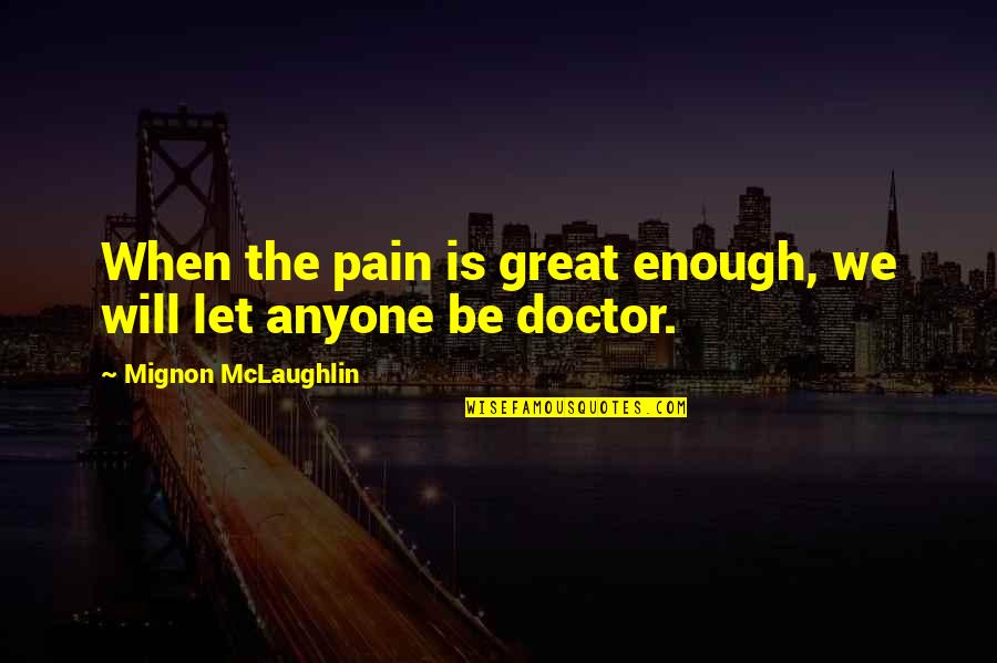 Devyl Quotes By Mignon McLaughlin: When the pain is great enough, we will