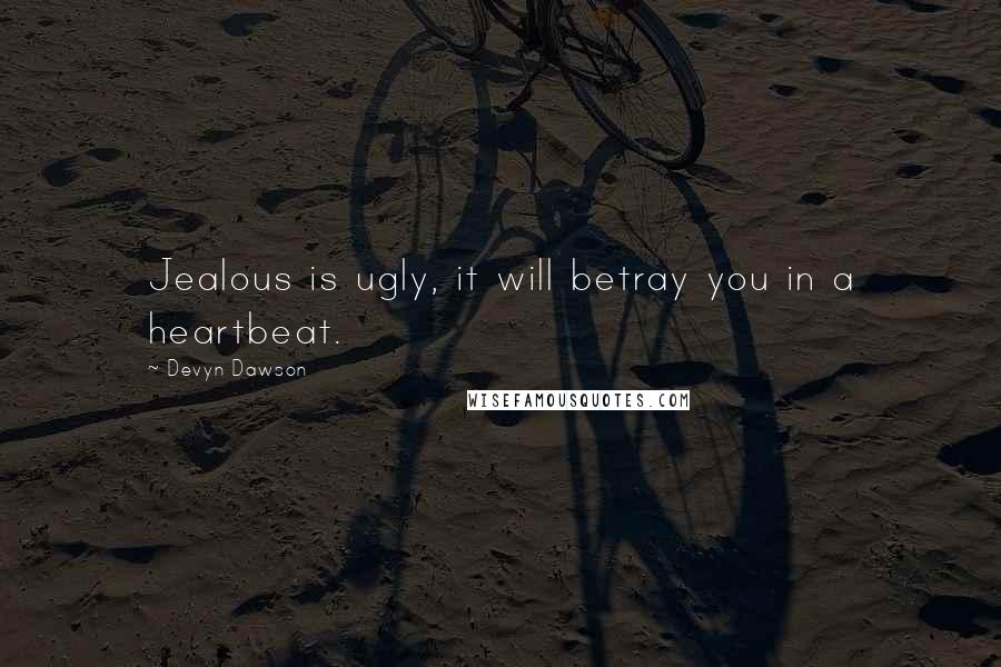 Devyn Dawson quotes: Jealous is ugly, it will betray you in a heartbeat.