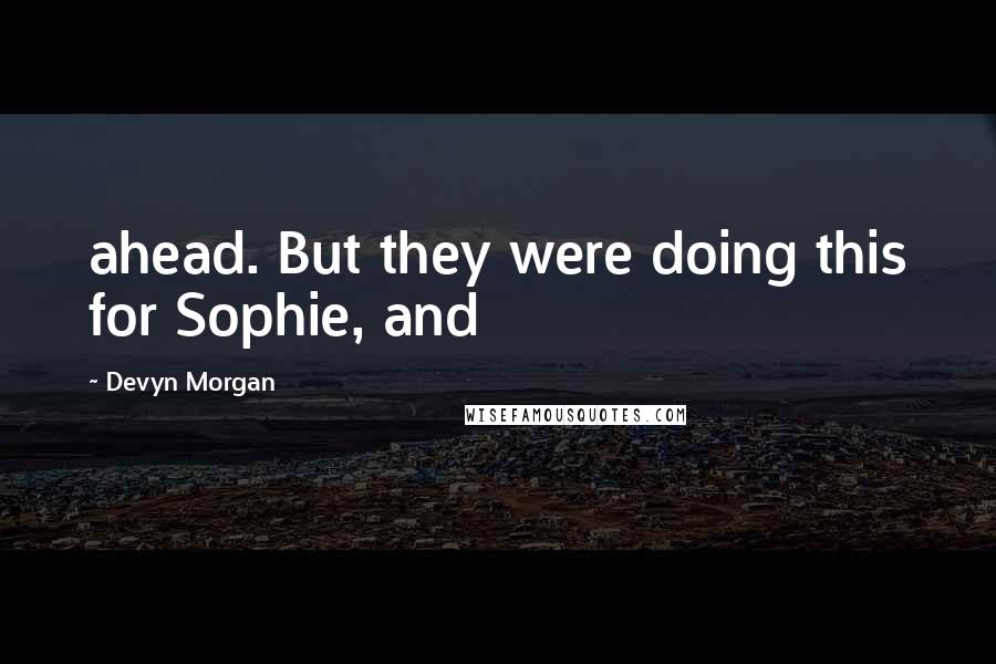 Devyn Morgan quotes: ahead. But they were doing this for Sophie, and