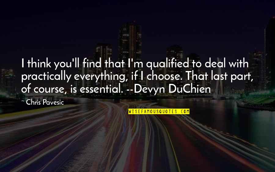 Devyn Quotes By Chris Pavesic: I think you'll find that I'm qualified to