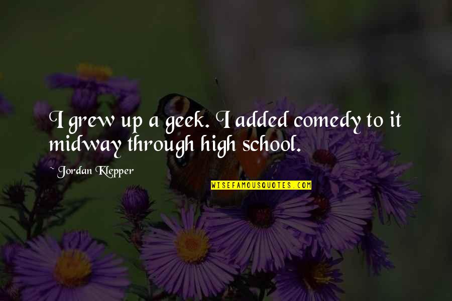 Devynne Lauchner Quotes By Jordan Klepper: I grew up a geek. I added comedy