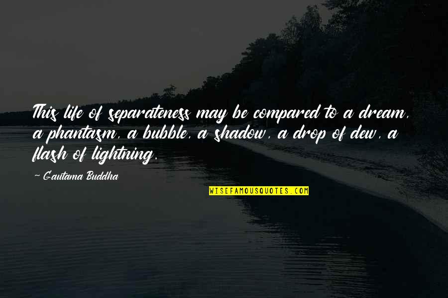 Dew Drop Quotes By Gautama Buddha: This life of separateness may be compared to