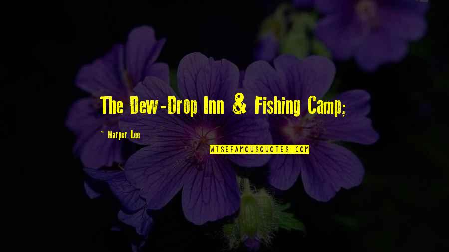 Dew Drop Quotes By Harper Lee: The Dew-Drop Inn & Fishing Camp;