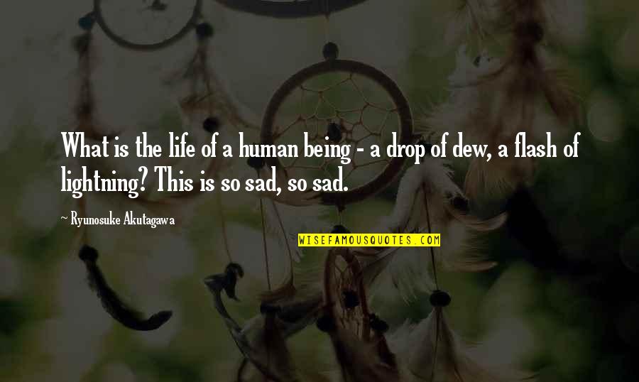 Dew Drop Quotes By Ryunosuke Akutagawa: What is the life of a human being