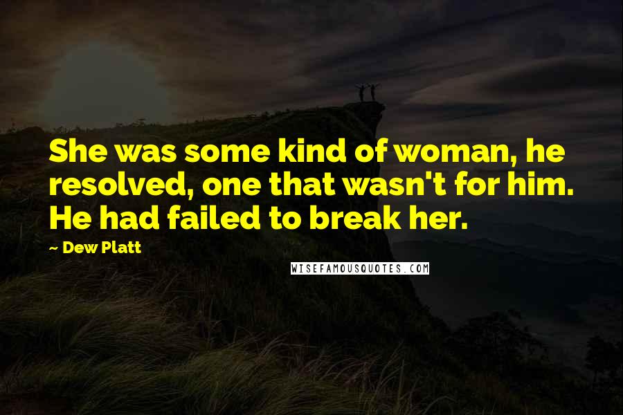 Dew Platt quotes: She was some kind of woman, he resolved, one that wasn't for him. He had failed to break her.