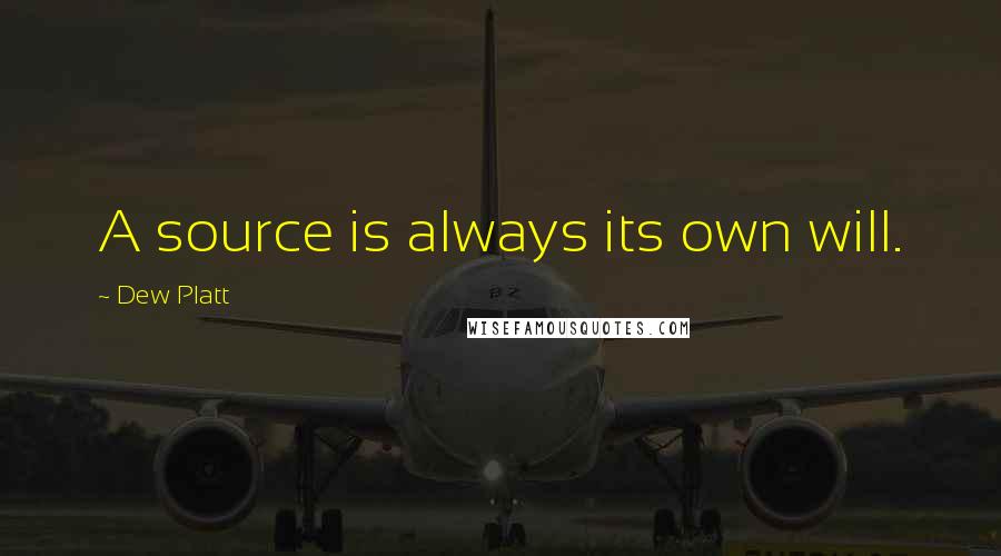 Dew Platt quotes: A source is always its own will.