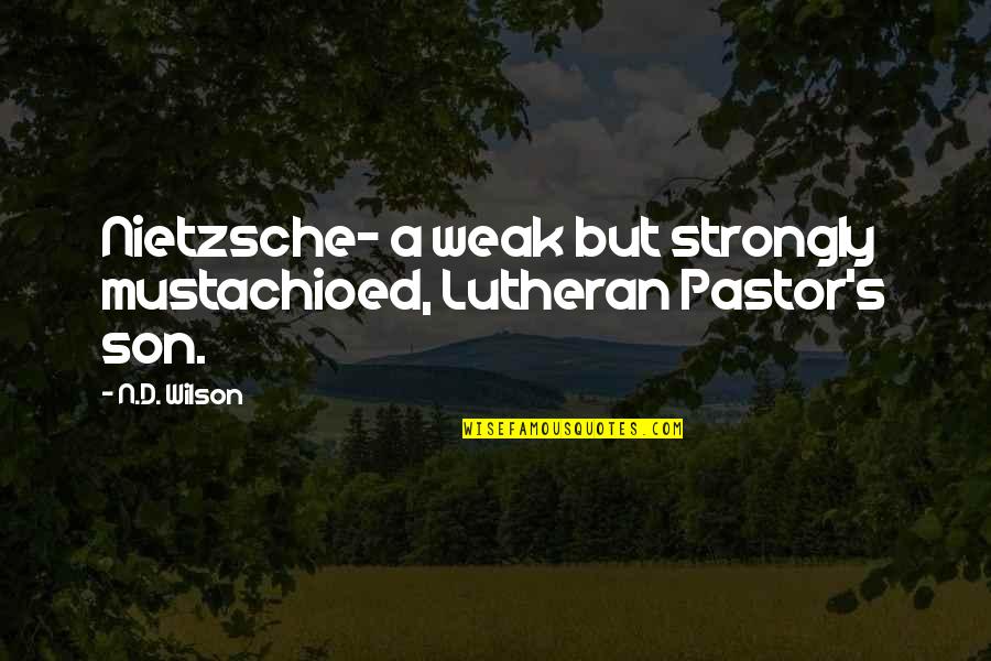 Dewaele Aalter Quotes By N.D. Wilson: Nietzsche- a weak but strongly mustachioed, Lutheran Pastor's