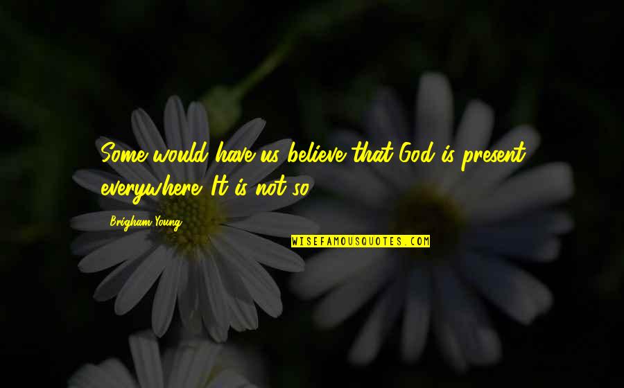 Dewaele Vastgoed Quotes By Brigham Young: Some would have us believe that God is