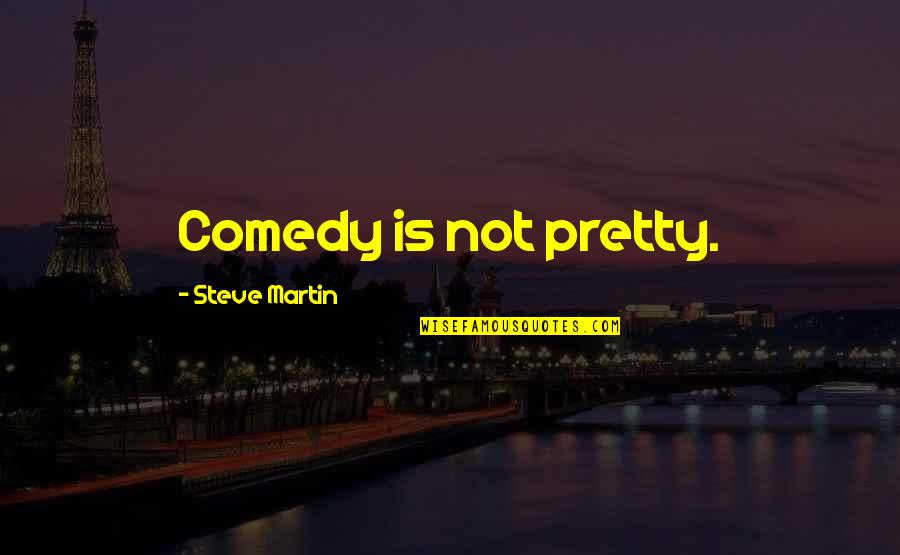 Dewaine Koetz Quotes By Steve Martin: Comedy is not pretty.