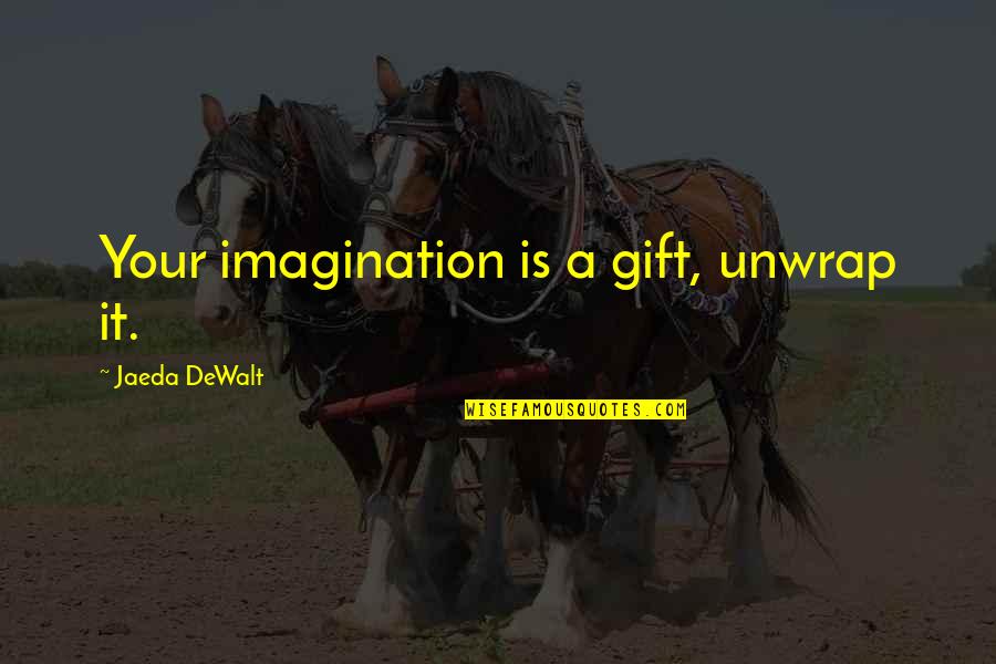 Dewalt Quotes By Jaeda DeWalt: Your imagination is a gift, unwrap it.