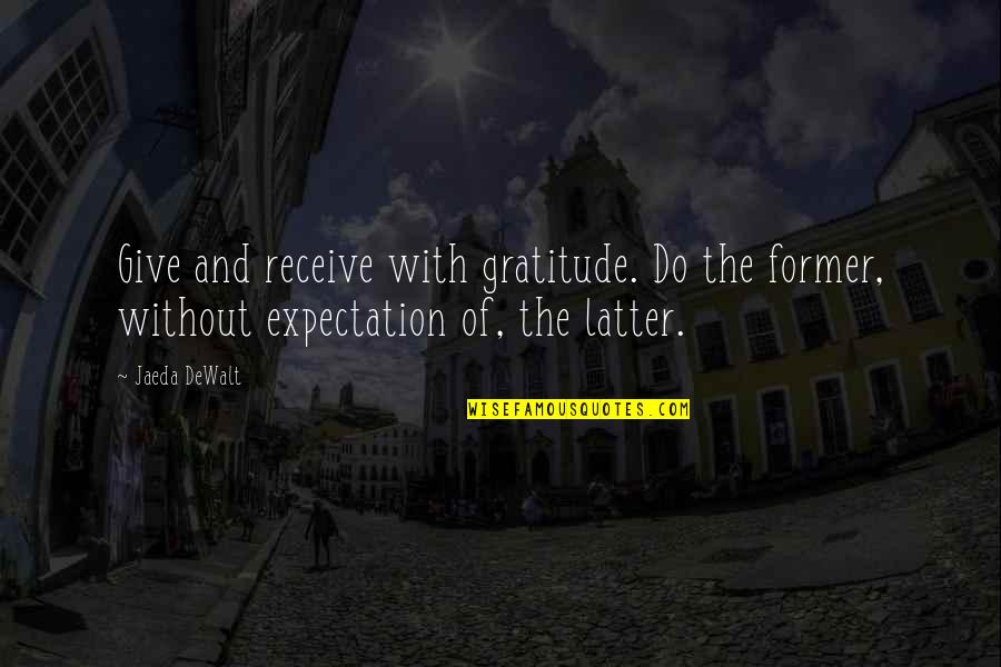 Dewalt Quotes By Jaeda DeWalt: Give and receive with gratitude. Do the former,