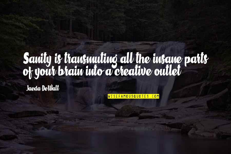 Dewalt Quotes By Jaeda DeWalt: Sanity is transmuting all the insane parts of