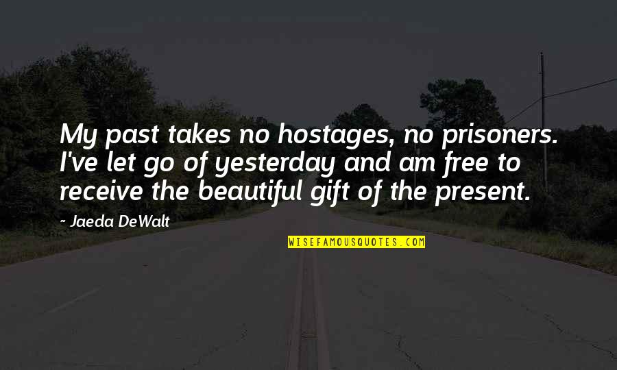 Dewalt Quotes By Jaeda DeWalt: My past takes no hostages, no prisoners. I've