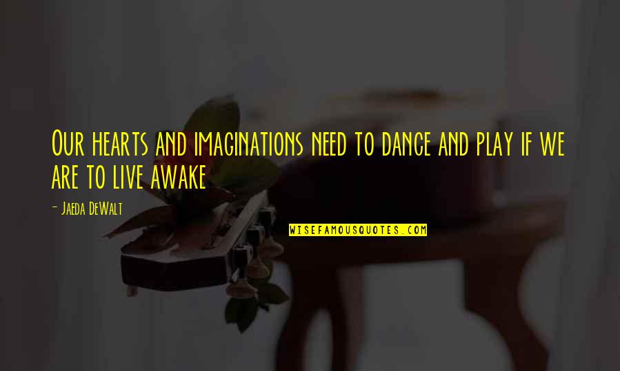 Dewalt Quotes By Jaeda DeWalt: Our hearts and imaginations need to dance and