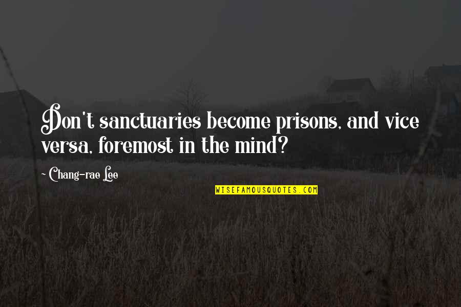 Dewan Bahasa Quotes By Chang-rae Lee: Don't sanctuaries become prisons, and vice versa, foremost