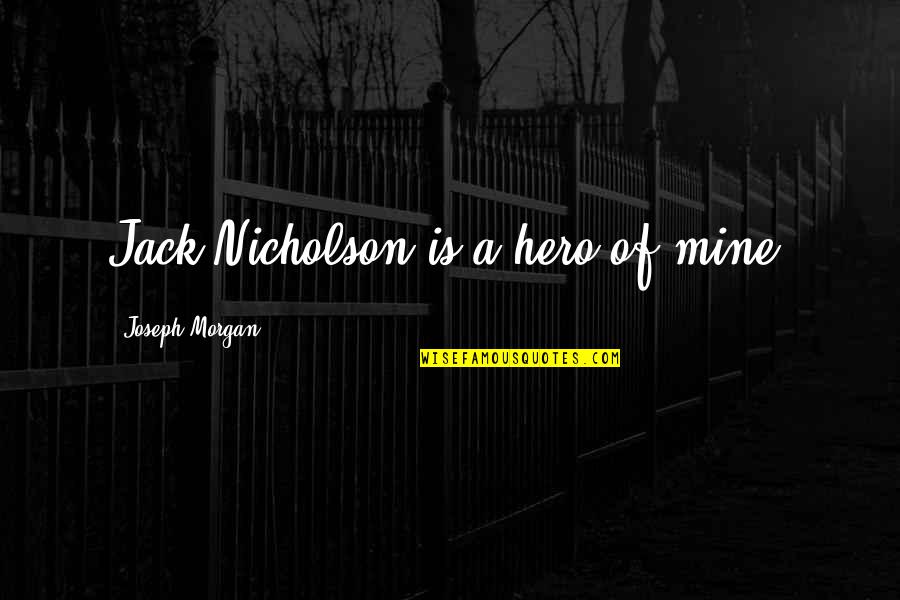 Dewan Bahasa Quotes By Joseph Morgan: Jack Nicholson is a hero of mine.