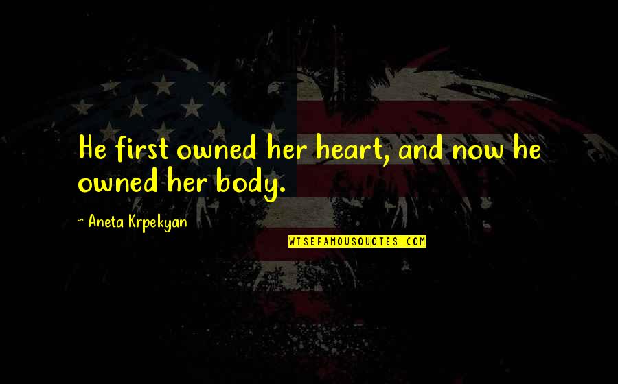 Dewan Tatum Quotes By Aneta Krpekyan: He first owned her heart, and now he Dewan Tatum Quotes By Aneta Krpekyan: He first owned her heart, and now he