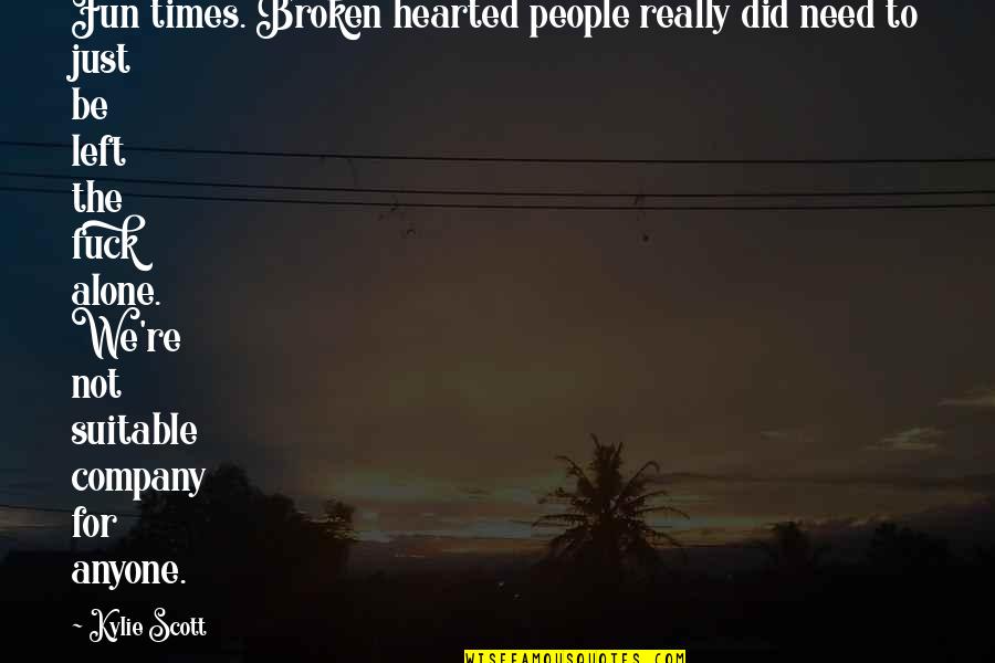 Dewan Tatum Quotes By Kylie Scott: Fun times. Broken hearted people really did need Dewan Tatum Quotes By Kylie Scott: Fun times. Broken hearted people really did need