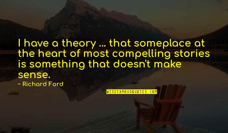 Dewan Tatum Quotes By Richard Ford: I have a theory ... that someplace at Dewan Tatum Quotes By Richard Ford: I have a theory ... that someplace at