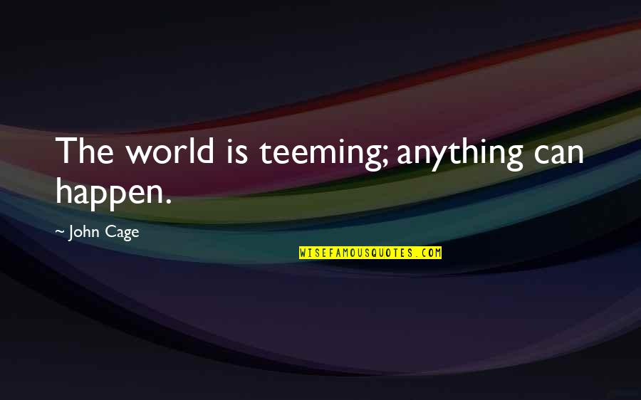 Dewana Imran Quotes By John Cage: The world is teeming; anything can happen. Dewana Imran Quotes By John Cage: The world is teeming; anything can happen.