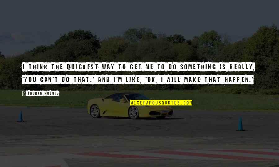 Dewana Looper Quotes By Lauren Holmes: I think the quickest way to get me