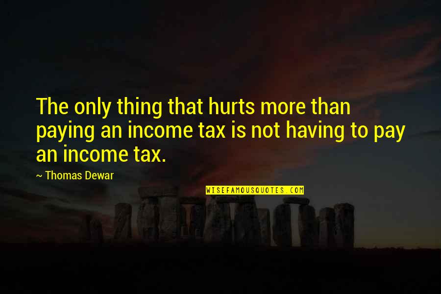 Dewar Quotes By Thomas Dewar: The only thing that hurts more than paying