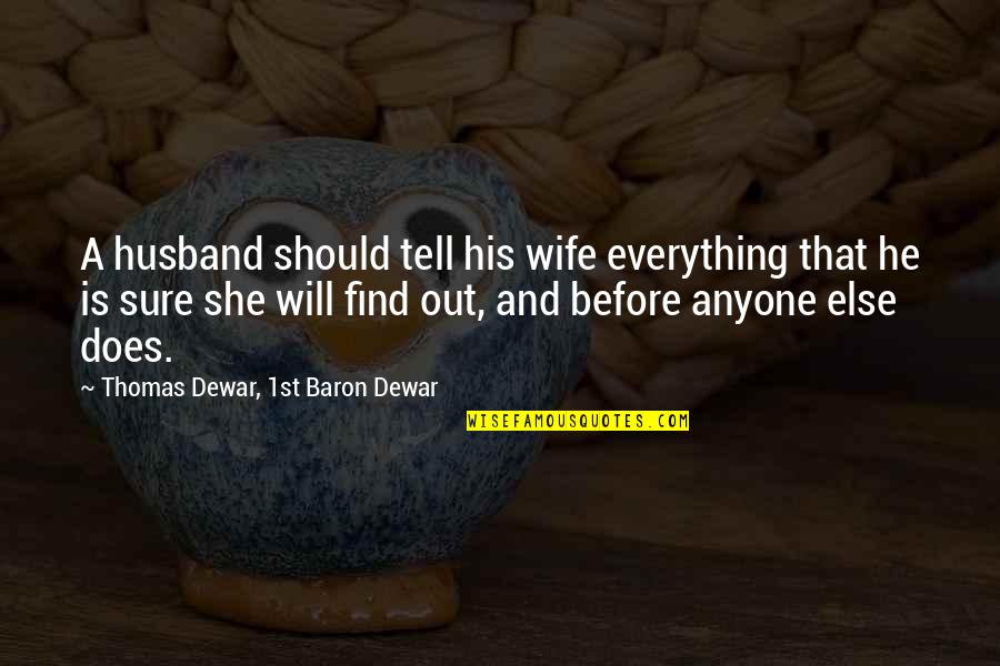 Dewar Quotes By Thomas Dewar, 1st Baron Dewar: A husband should tell his wife everything that