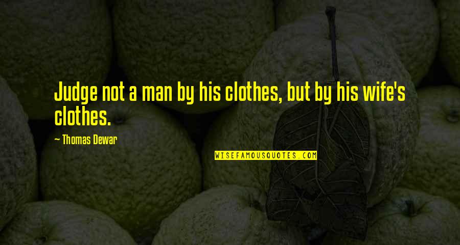 Dewar Quotes By Thomas Dewar: Judge not a man by his clothes, but