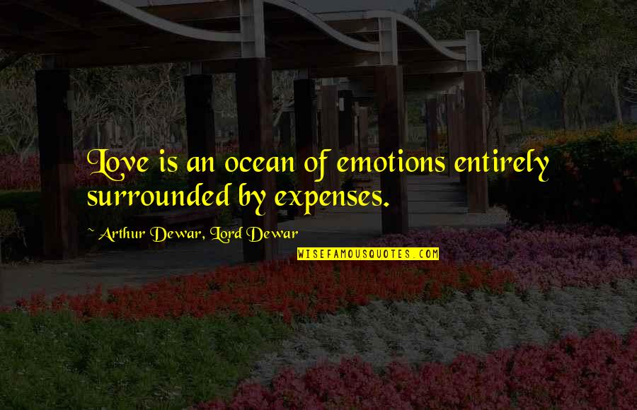 Dewar's Quotes By Arthur Dewar, Lord Dewar: Love is an ocean of emotions entirely surrounded Dewar's Quotes By Arthur Dewar, Lord Dewar: Love is an ocean of emotions entirely surrounded