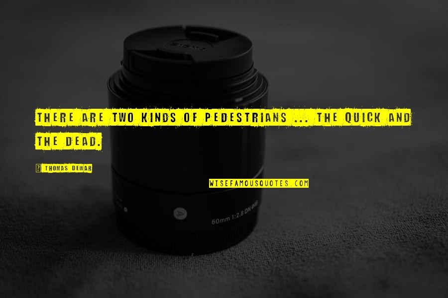 Dewar's Quotes By Thomas Dewar: There are two kinds of pedestrians ... the