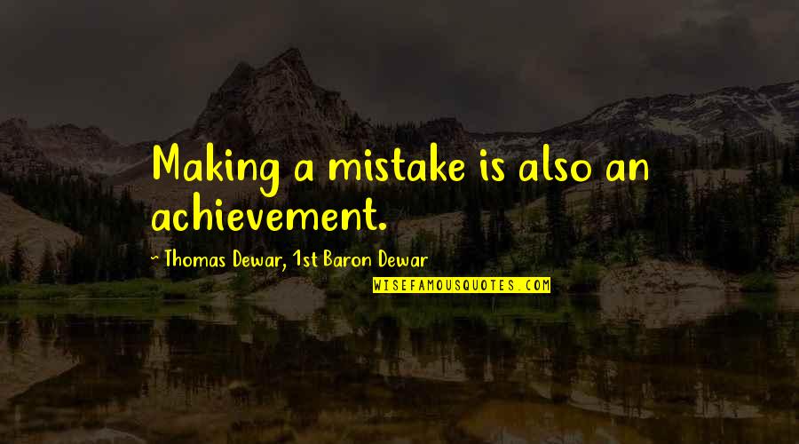 Dewar's Quotes By Thomas Dewar, 1st Baron Dewar: Making a mistake is also an achievement. Dewar's Quotes By Thomas Dewar, 1st Baron Dewar: Making a mistake is also an achievement.