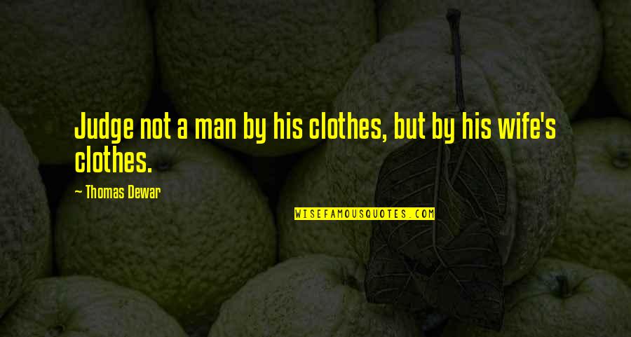 Dewar's Quotes By Thomas Dewar: Judge not a man by his clothes, but Dewar's Quotes By Thomas Dewar: Judge not a man by his clothes, but