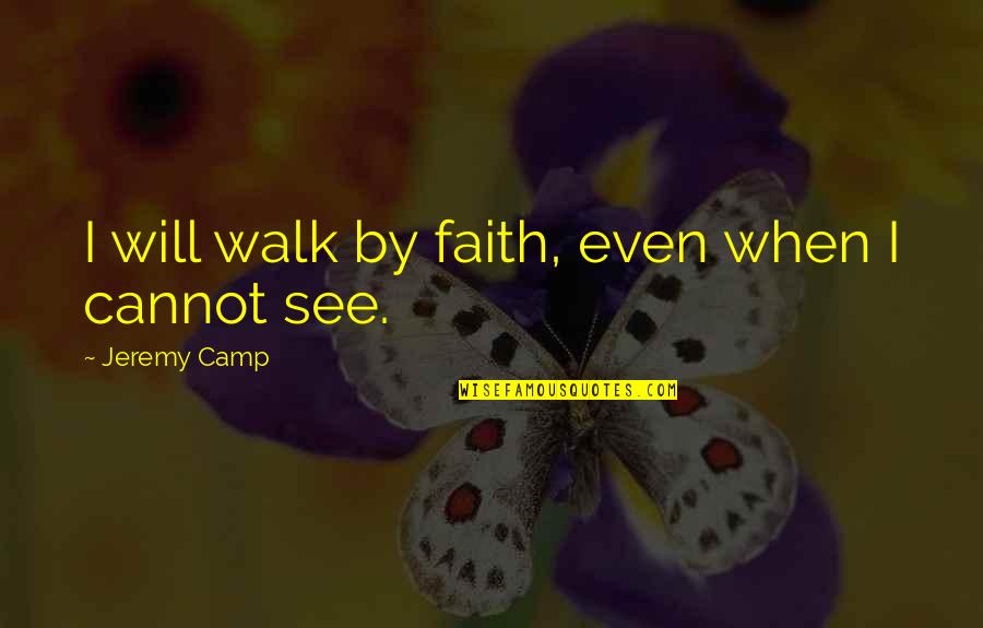 Dewars White Label Quotes By Jeremy Camp: I will walk by faith, even when I