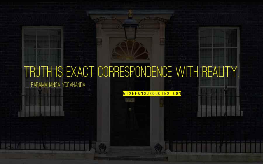 Dewayne Quotes By Paramahansa Yogananda: Truth is exact correspondence with reality. Dewayne Quotes By Paramahansa Yogananda: Truth is exact correspondence with reality.