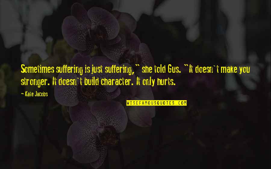 Dewayne Wise Birthplace Quotes By Kate Jacobs: Sometimes suffering is just suffering," she told Gus.