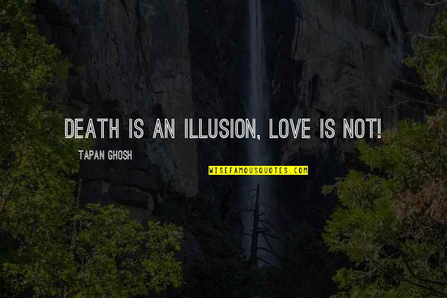Dewayne Wise Birthplace Quotes By Tapan Ghosh: Death is an illusion, Love is not!