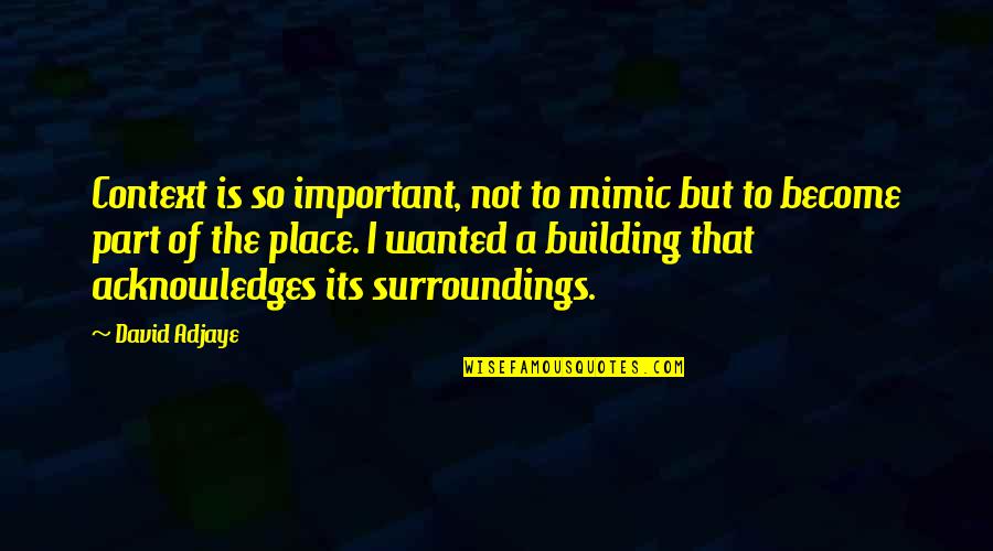 Dewaynes Garden Center Quotes By David Adjaye: Context is so important, not to mimic but