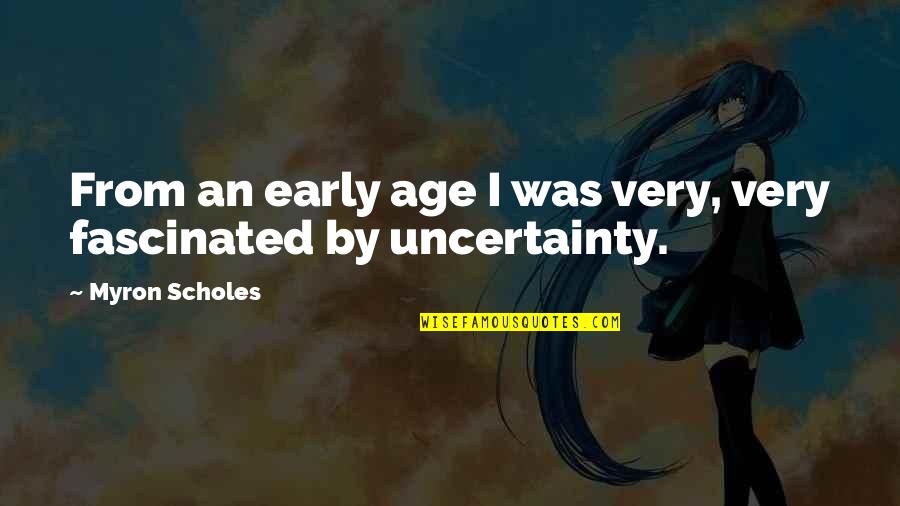 Dewaynes Nc Quotes By Myron Scholes: From an early age I was very, very Dewaynes Nc Quotes By Myron Scholes: From an early age I was very, very