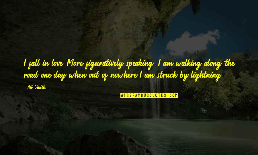 Dewaynes Smithfield Nc Quotes By Ali Smith: I fall in love. More figuratively speaking, I Dewaynes Smithfield Nc Quotes By Ali Smith: I fall in love. More figuratively speaking, I