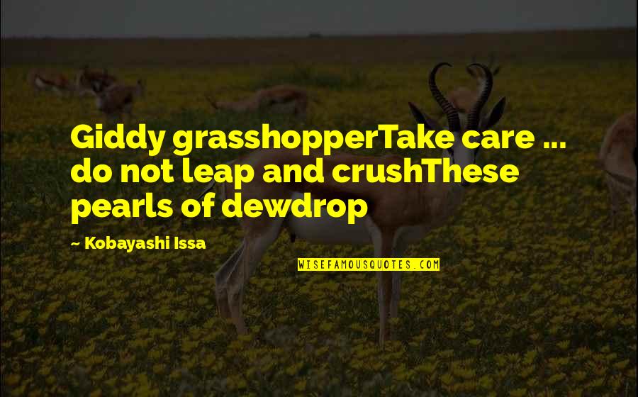 Dewdrop Quotes By Kobayashi Issa: Giddy grasshopperTake care ... do not leap and